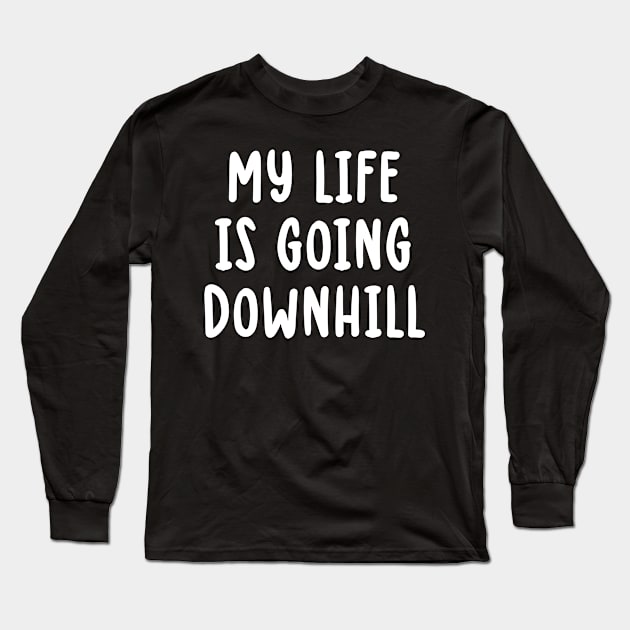 My Life Is Going Downhill Long Sleeve T-Shirt by TIHONA